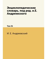 Энциклопедический словарь, под ред. и.Е. Андреевского