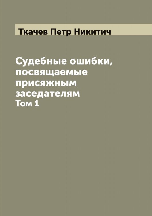 Обложка книги «Судебные ошибки, посвящаемые присяжным заседателям» — Ткачев Петр Никитич, ISBN 9785519769211