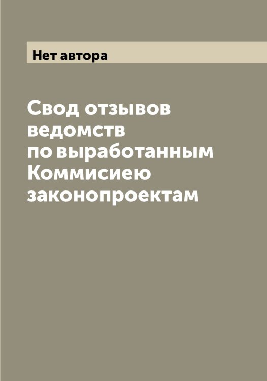 Обложка книги «Свод отзывов ведомств по выработанным Коммисиею законопроектам» — Нет автора, ISBN 9785519828901