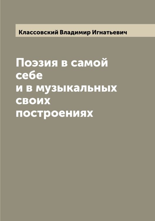 Обложка книги «Поэзия в самой себе и в музыкальных своих построениях» — Классовский Владимир Игнатьевич, ISBN 9785519892421