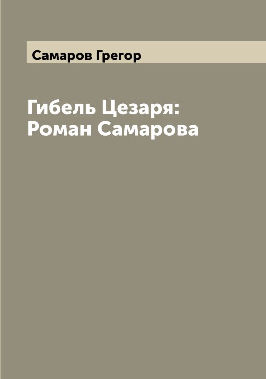 Обложка книги «Гибель Цезаря: Роман Самарова» — Самаров Грегор, ISBN 9785519845731