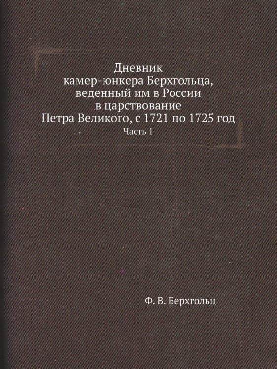 Дневник камер-юнкера Берхгольца, веденный им в России в царствование Петра Великого, с 1721 по 1725 год