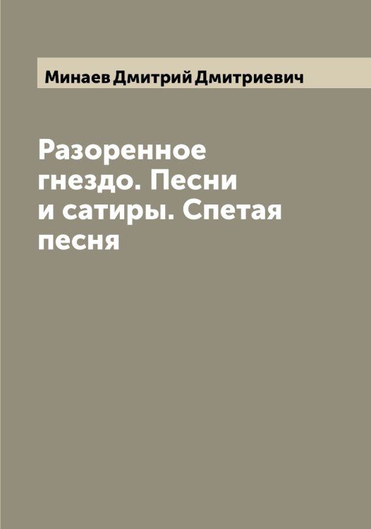 Разоренное гнездо. Песни и сатиры. Спетая песня Обложка книги «Разоренное гнездо. Песни и сатиры. Спетая песня» — Минаев Дмитрий Дмитриевич, ISBN 9785519966436
