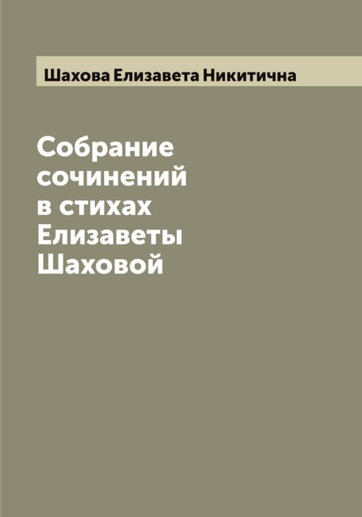 Собрание сочинений в стихах Елизаветы Шаховой Обложка книги «Собрание сочинений в стихах Елизаветы Шаховой» — Шахова Елизавета Никитична, ISBN 9785521307401