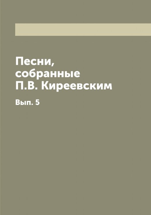 Обложка книги «Песни, собранные П.В. Киреевским» — Киреевский Петр Васильевич, ISBN 9785519890816