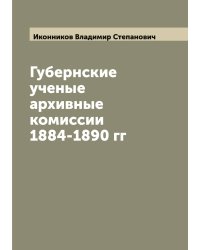 Губернские ученые архивные комиссии 1884-1890 гг
