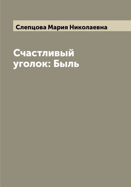 Обложка книги «Счастливый уголок: Быль» — Слепцова Мария Николаевна, ISBN 9785519739238