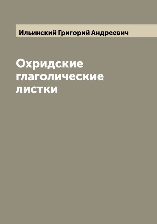 Обложка книги «Охридские глаголические листки» — Ильинский Григорий Андреевич, ISBN 9785519869904