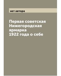 Первая советская Нижегородская ярмарка 1922 года о себе