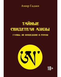 Тайные свидетели Азизы. Главы, не вошедшие в роман