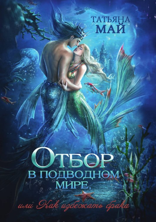 Отбор в подводном мире, или Как избежать брака Обложка книги «Отбор в подводном мире, или Как избежать брака» — Татьяна Май, ISBN 9785521917327