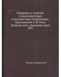 Сведения и заметки о малоизвестных и неизвестных памятниках. Приложение к 20 Тому Записок имп. академии наук №3