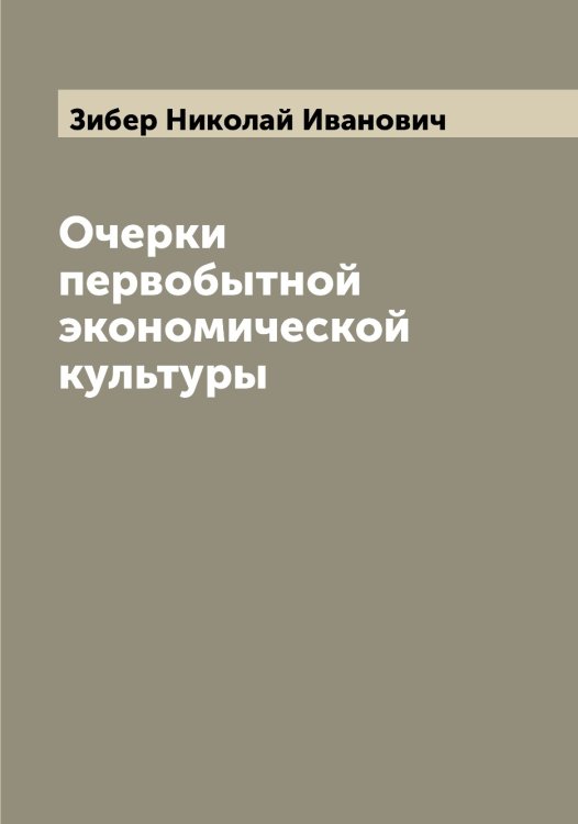 Обложка книги «Очерки первобытной экономической культуры» — Зибер Николай Иванович, ISBN 9785519861793