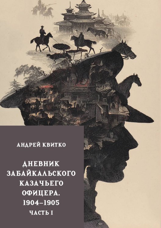 Обложка книги «Дневник забайкальского казачьего офицера. 1904–1905. 1 часть» — Квитко А.В., ISBN 9785517135650