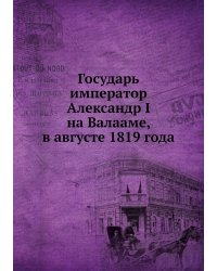 Государь император Александр I на Валааме, в августе 1819 года