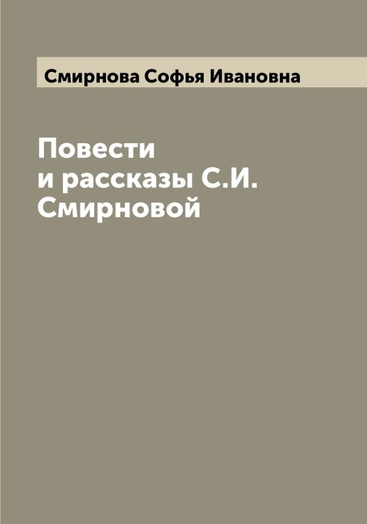 Обложка книги «Повести и рассказы С.И. Смирновой» — Смирнова Софья Ивановна, ISBN 9785519741675