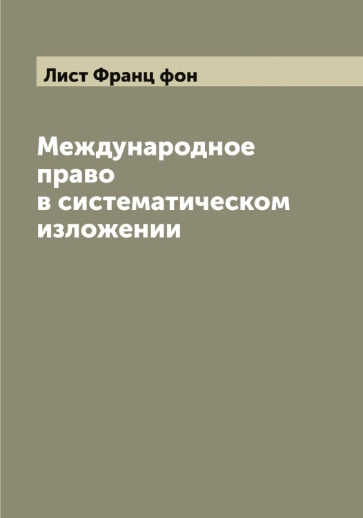 Обложка книги «Международное право в систематическом изложении» — Лист Франц фон, ISBN 9785519935821