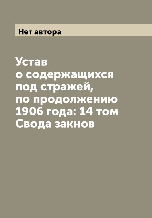 Обложка книги «Устав о содержащихся под стражей, по продолжению 1906 года: 14 том Свода закнов» — Нет автора, ISBN 9785519827003
