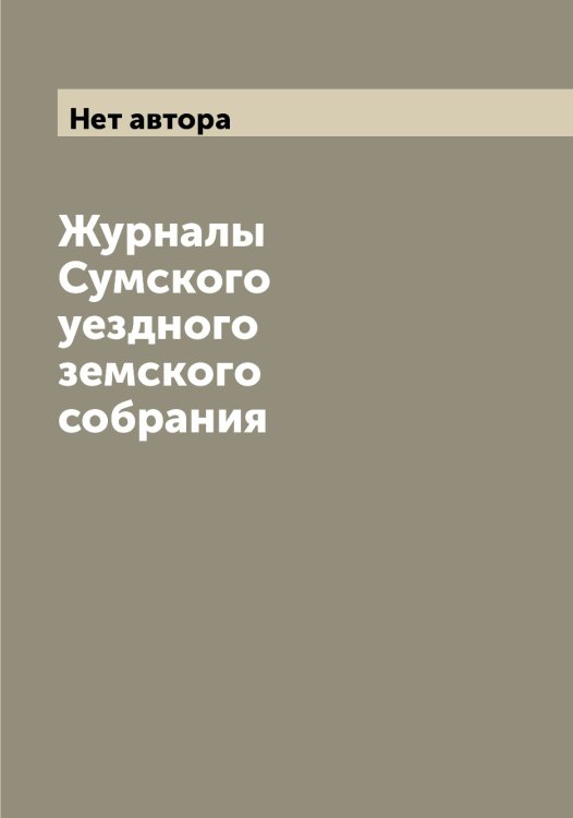Журналы Сумского уездного земского собрания Обложка книги «Журналы Сумского уездного земского собрания» — Нет автора, ISBN 9785519758857