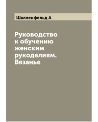 Руководство к обучению женским рукоделиям. Вязанье