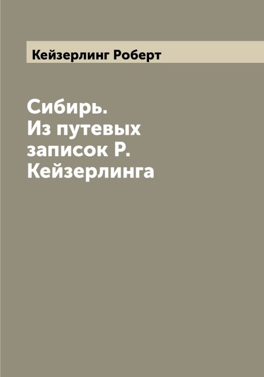 Обложка книги «Сибирь. Из путевых записок Р. Кейзерлинга» — Кейзерлинг Роберт, ISBN 9785519888042