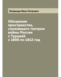 Обозрение пространства, служившего театром войны России с Турцией с 1806 по 1812 год