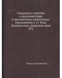 Сведения и заметки о малоизвестных и неизвестных памятниках. Приложение к 11 Тому Записок имп. академии наук №2