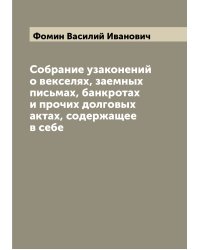 Собрание узаконений о векселях, заемных письмах, банкротах и прочих долговых актах, содержащее в себе