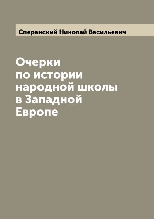 Обложка книги «Очерки по истории народной школы в Западной Европе» — Сперанский Николай Васильевич, ISBN 9785519751117