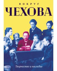 Вокруг Чехова. Творчество и наследие