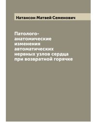 Патолого-анатомические изменения автоматических нервных узлов сердца при возвратной горячке