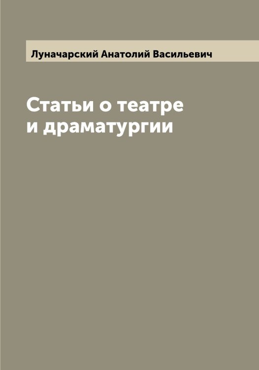 Обложка книги «Статьи о театре и драматургии» — Луначарский Анатолий Васильевич, ISBN 9785519941099