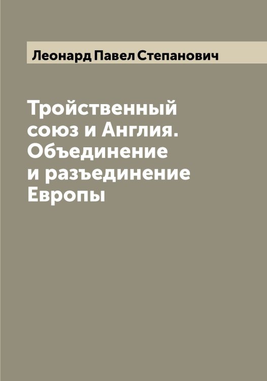 Тройственный союз и Англия. Объединение и разъединение Европы Обложка книги «Тройственный союз и Англия. Объединение и разъединение Европы» — Леонард Павел Степанович, ISBN 9785519930840