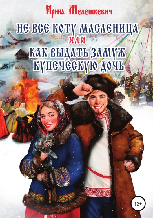 Обложка книги «Не все коту масленица, или Как выдать замуж купеческую дочь» — Ирина Мелешкевич, ISBN 9785532078536