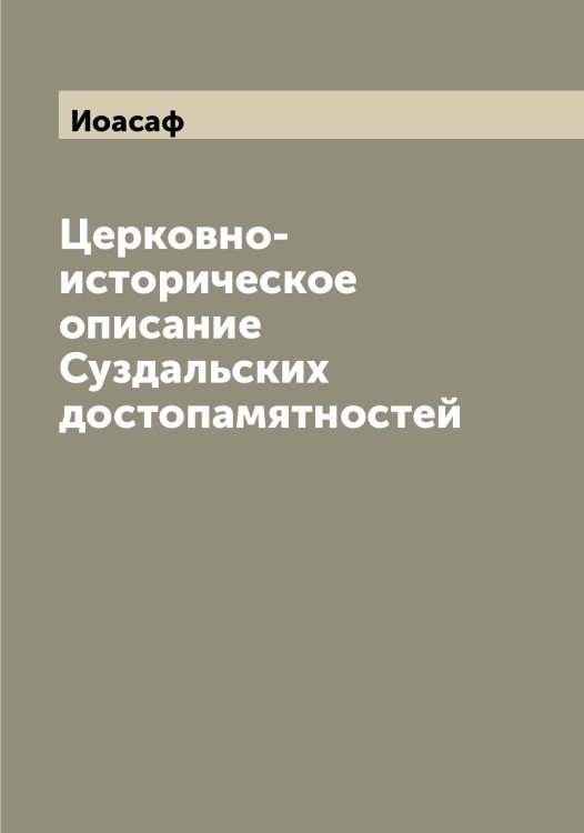 Обложка книги «Церковно-историческое описание Суздальских достопамятностей» — Иоасаф, ISBN 9785519872386