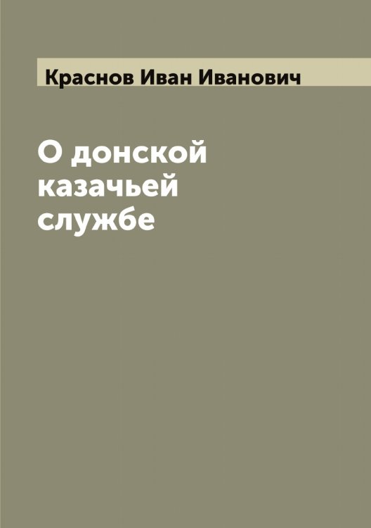 Обложка книги «О донской казачьей службе» — Краснов Иван Иванович, ISBN 9785519909204