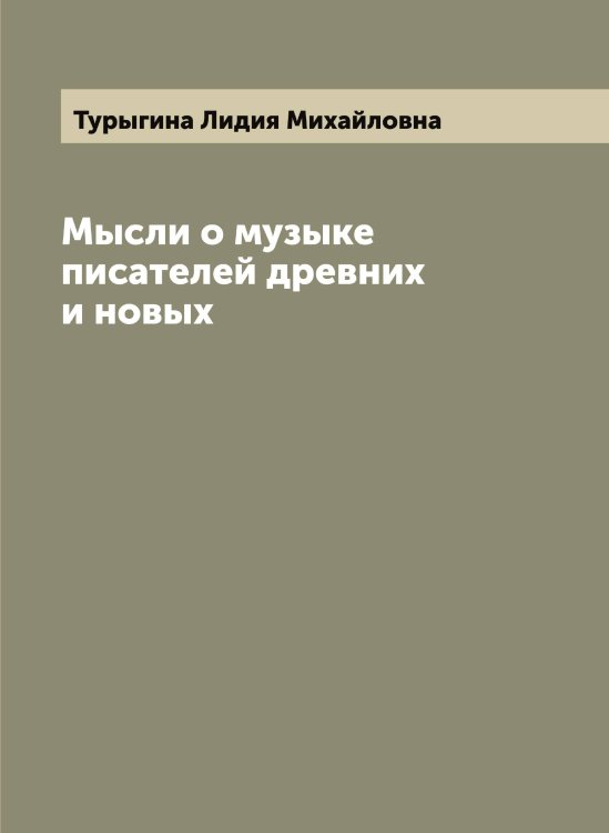 Обложка книги «Мысли о музыке писателей древних и новых» — Турыгина Лидия Михайловна, ISBN 9785519780308