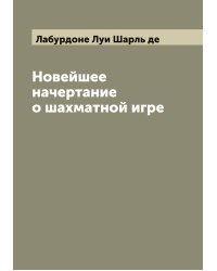 Новейшее начертание о шахматной игре
