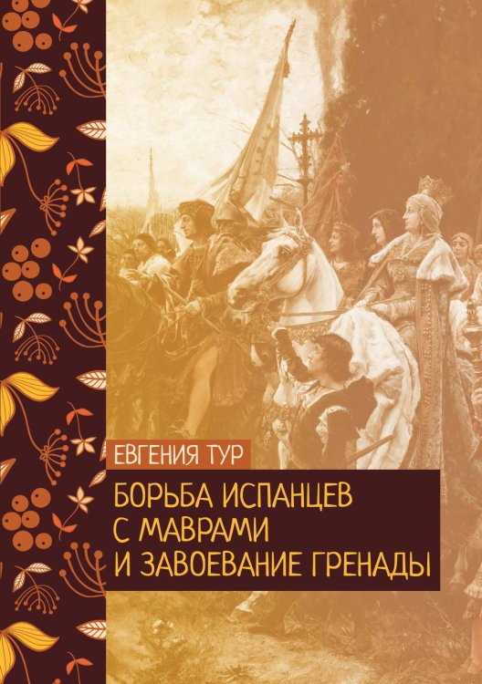 Обложка книги «Борьба испанцев с маврами и завоевание Гренады» — Евгения Тур, ISBN 9785521776436