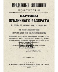 Продажные женщины (Проституция). Картины публичного разврата на Востоке, в античном мире, в средние века и в настоящее время во Франции, Англии, России и др. государствах Европы