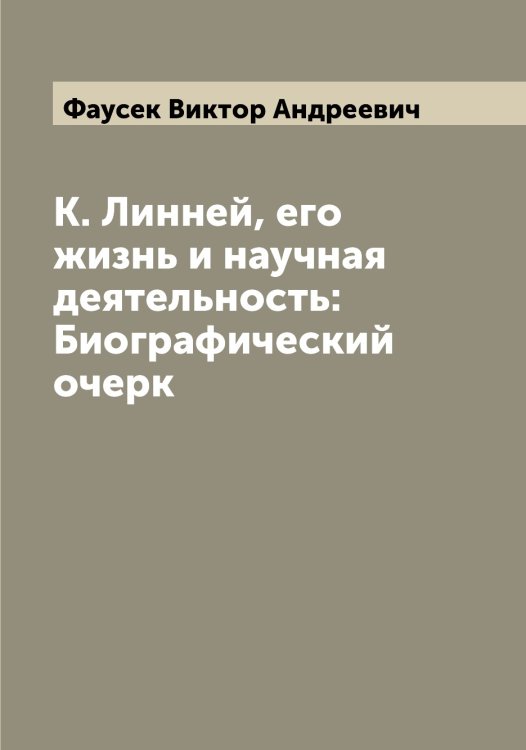 Обложка книги «К. Линней, его жизнь и научная деятельность: Биографический очерк» — Фаусек Виктор Андреевич, ISBN 9785519787055