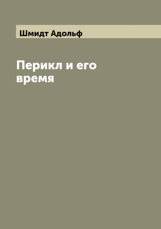 Обложка книги «Перикл и его время» — Шмидт Адольф, ISBN 9785521313778