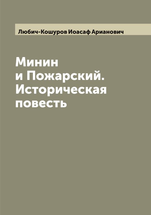 Обложка книги «Минин и Пожарский. Историческая повесть» — Любич-Кошуров Иоасаф Арианович, ISBN 9785519944243