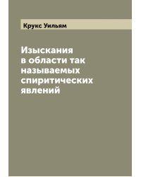 Изыскания в области так называемых спиритических явлений
