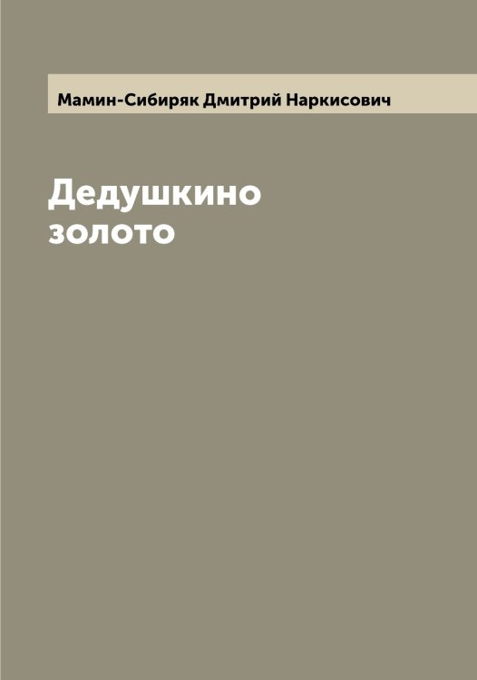 Обложка книги «Дедушкино золото» — Мамин-Сибиряк Дмитрий Наркисович, ISBN 9785519952101
