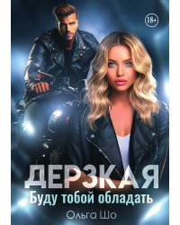 Дерзкая. Буду тобой обладать
