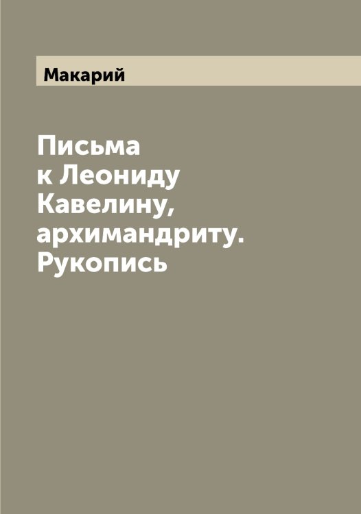 Обложка книги «Письма к Леониду Кавелину, архимандриту. Рукопись» — Макарий, ISBN 9785519947923