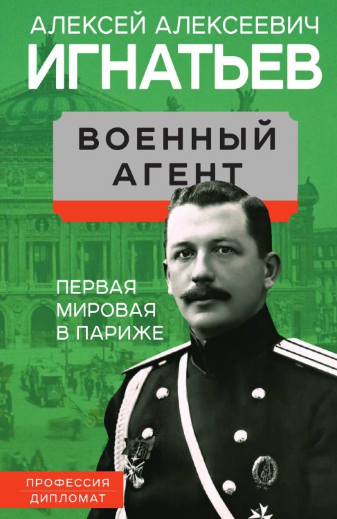 Обложка книги «Военный агент. Первая мировая в Париже» — Игнатьев А.А., ISBN 9785001805854
