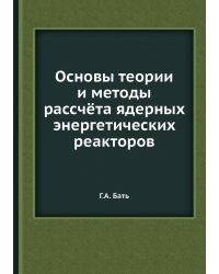 Основы теории и методы рассчёта ядерных энергетических реакторов
