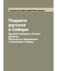 Подвиги русских в Сибири: Ерофей Хабаров и Семен Дежнев. Рассказы о завоевании и заселении Сибири